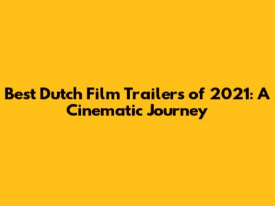 Best Dutch Film Trailers of 2021: A Cinematic Journey