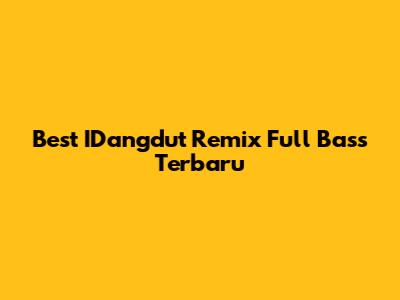 Best IDangdut Remix Full Bass Terbaru