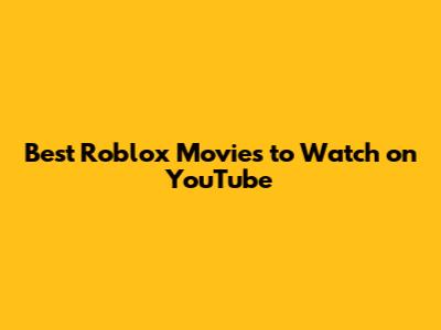 Best Roblox Movies to Watch on YouTube