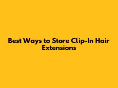 Best Ways to Store Clip-In Hair Extensions