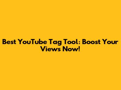 Best YouTube Tag Tool: Boost Your Views Now!