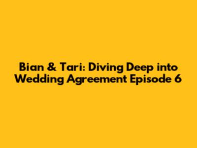 Bian & Tari: Diving Deep into Wedding Agreement Episode 6