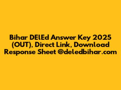 Bihar DElEd Answer Key 2025 (OUT), Direct Link, Download Response Sheet @deledbihar.com