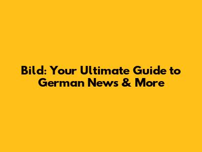 Bild: Your Ultimate Guide to German News & More