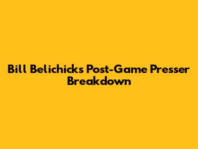 Bill Belichick's Post-Game Presser Breakdown
