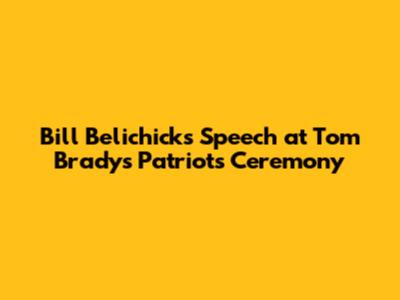 Bill Belichick's Speech at Tom Brady's Patriots Ceremony