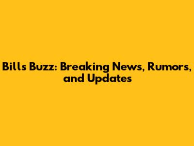 Bills Buzz: Breaking News, Rumors, and Updates