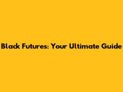 Black Futures: Your Ultimate Guide