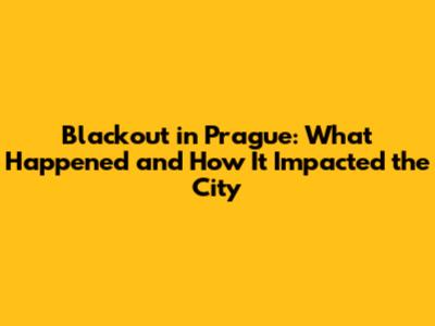 Blackout in Prague: What Happened and How It Impacted the City