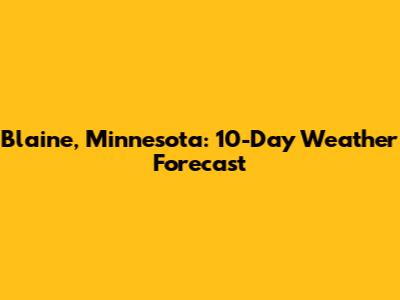 Blaine, Minnesota: 10-Day Weather Forecast