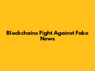 Blockchain's Fight Against Fake News
