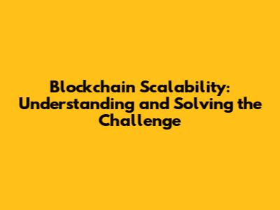 Blockchain Scalability: Understanding and Solving the Challenge