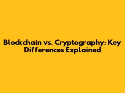 Blockchain vs. Cryptography: Key Differences Explained