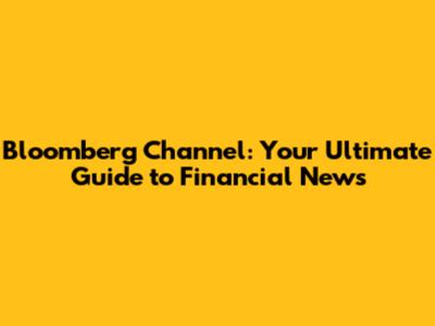 Bloomberg Channel: Your Ultimate Guide to Financial News