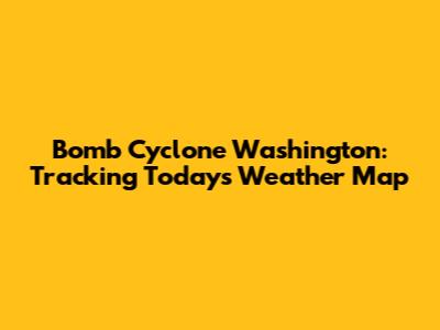 Bomb Cyclone Washington: Tracking Today's Weather Map