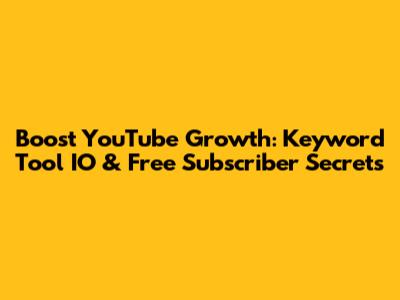 Boost YouTube Growth: Keyword Tool IO & Free Subscriber Secrets