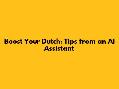 Boost Your Dutch: Tips from an AI Assistant