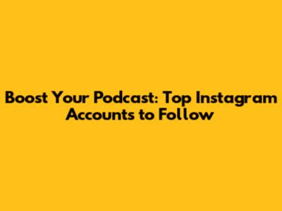Boost Your Podcast: Top Instagram Accounts to Follow