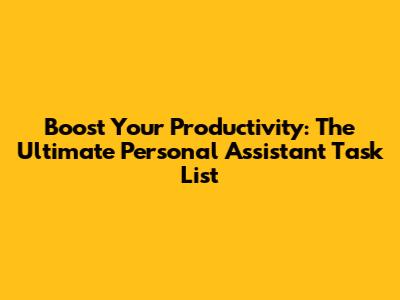 Boost Your Productivity: The Ultimate Personal Assistant Task List