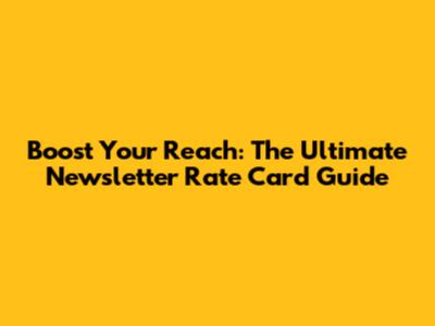 Boost Your Reach: The Ultimate Newsletter Rate Card Guide