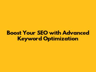 Boost Your SEO with Advanced Keyword Optimization