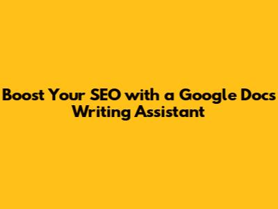 Boost Your SEO with a Google Docs Writing Assistant