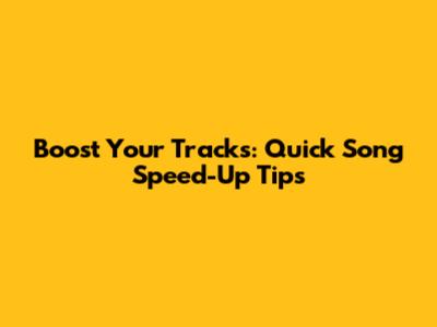 Boost Your Tracks: Quick Song Speed-Up Tips