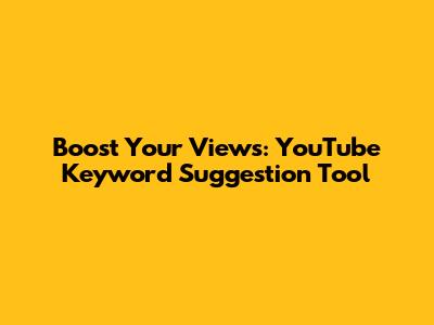 Boost Your Views: YouTube Keyword Suggestion Tool