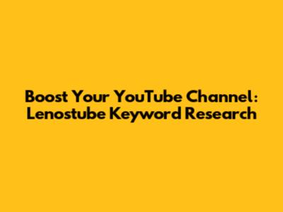 Boost Your YouTube Channel: Lenostube Keyword Research