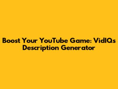 Boost Your YouTube Game: VidIQ's Description Generator