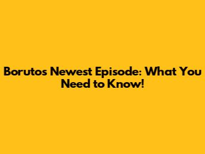 Boruto's Newest Episode: What You Need to Know!