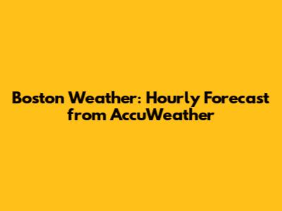 Boston Weather: Hourly Forecast from AccuWeather