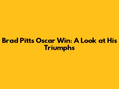Brad Pitt's Oscar Win: A Look at His Triumphs