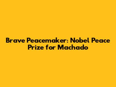 Brave Peacemaker: Nobel Peace Prize for Machado