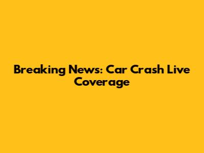 Breaking News: Car Crash Live Coverage