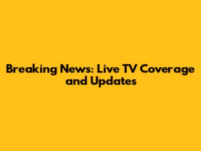 Breaking News: Live TV Coverage and Updates
