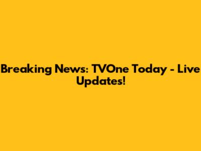 Breaking News: TVOne Today - Live Updates!
