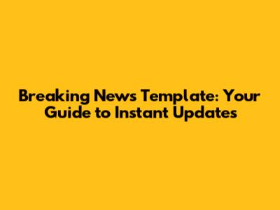 Breaking News Template: Your Guide to Instant Updates