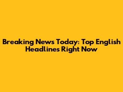Breaking News Today: Top English Headlines Right Now