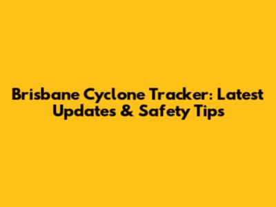 Brisbane Cyclone Tracker: Latest Updates & Safety Tips