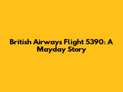 British Airways Flight 5390: A Mayday Story