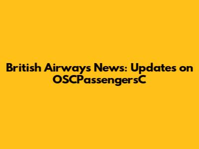 British Airways News: Updates on OSCPassengersC