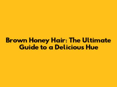 Brown Honey Hair: The Ultimate Guide to a Delicious Hue