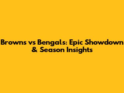 Browns vs Bengals: Epic Showdown & Season Insights