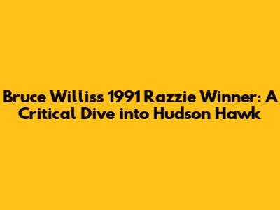 Bruce Willis's 1991 Razzie Winner: A Critical Dive into 'Hudson Hawk'