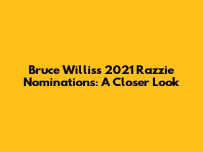 Bruce Willis's 2021 Razzie Nominations: A Closer Look