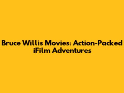 Bruce Willis Movies: Action-Packed iFilm Adventures