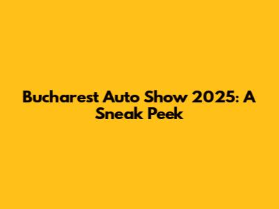 Bucharest Auto Show 2025: A Sneak Peek