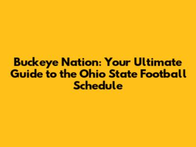 Buckeye Nation: Your Ultimate Guide to the Ohio State Football Schedule