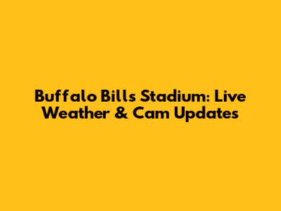 Buffalo Bills Stadium: Live Weather & Cam Updates